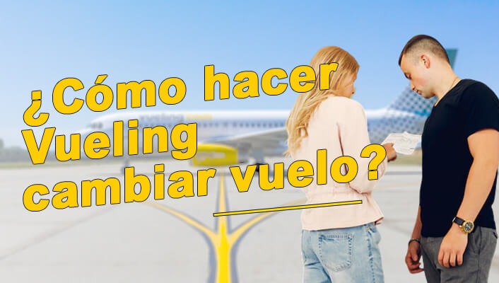 ¿Cómo hacer Vueling cambiar vuelo?